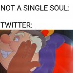 New template | NOBODY:; NOT A SINGLE SOUL:; TWITTER: | image tagged in i'm collecting stupid little boys,twitter,disney,pinocchio,sussy baka | made w/ Imgflip meme maker