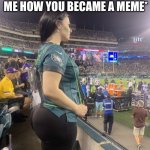 Tell Me How You Became A Meme Without Telling Me You Became A Meme | *TELL ME HOW YOU BECAME A MEME WITHOUT TELLING ME HOW YOU BECAME A MEME* | image tagged in vikings fan staring at eagles fans butt,tell me how you became a meme,philadelphia eagles,minnesota vikings,booty | made w/ Imgflip meme maker