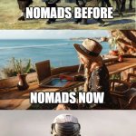 NoMads gonna be NoMads | NOMADS BEFORE; NOMADS NOW; NOMADS OF THE FUTURE | image tagged in nomad,space,funny memes,futuristic utopia | made w/ Imgflip meme maker