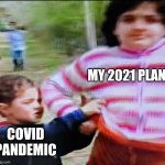 Retaliating Toddler | MY 2021 PLANS; COVID PANDEMIC | image tagged in retaliating toddler | made w/ Imgflip meme maker