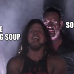 AJ Styles & Undertaker | ME ENJOYING SOUP BLANK ROOM SOUP VIDEO | image tagged in aj styles undertaker | made w/ Imgflip meme maker