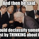 Trump is an idiot | And then he said; He could declassify something just by THINKING about it! | image tagged in and then he said | made w/ Imgflip meme maker
