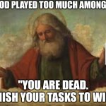 god | IF GOD PLAYED TOO MUCH AMONG US; "YOU ARE DEAD. FINISH YOUR TASKS TO WIN." | image tagged in god | made w/ Imgflip meme maker