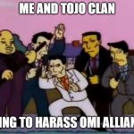 Simpsons Yakuza | ME AND TOJO CLAN; GOING TO HARASS OMI ALLIANCE | image tagged in simpsons yakuza | made w/ Imgflip meme maker