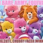 care bears | POOH BARE ARMY EQUIVALENT; RESEMBLING CUTE, CHUBBY FACED WINNIE MOMMA | image tagged in care bears | made w/ Imgflip meme maker