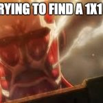 Attack on titan | ME TRYING TO FIND A 1X1 LEGO | image tagged in attack on titan,funny memes,lmao | made w/ Imgflip meme maker