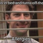 Devious jim | Me, is in bed and turns off the TV; Allergies | image tagged in devious jim | made w/ Imgflip meme maker