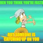 El Chavo screaming like an idiot ? | WHEN YOU THINK YOU'RE FASTER; BUT SOMEONE IS CATCHING UP ON YOU | image tagged in el chavo running | made w/ Imgflip meme maker