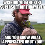 Super Soft Birthday | WISHING YOU THE BEST SUPERSOFT BIRTHDAY EVER; AND YOU KNOW WHAT I APPRECIATES ABUT YOU!!! | image tagged in squirrely dan | made w/ Imgflip meme maker