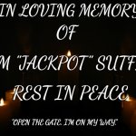 Memorial Candles | IN LOVING MEMORY; OF; JIM "JACKPOT" SUTFIN; REST IN PEACE; "OPEN THE GATE. I'M ON MY WAY." | image tagged in memorial candles | made w/ Imgflip meme maker