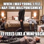 Inception nap time  | WHEN I WAS YOUNG, I FELT
NAP-TIME WAS PUNISHMENT NOW IT FEELS LIKE A MINI VACATION MEMEs by Dan Campbell | image tagged in inception nap time | made w/ Imgflip meme maker