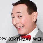Pee Wee Herman HB WENDY | HAPPY BIRTHDAY WENDY! | image tagged in pee wee herman | made w/ Imgflip meme maker