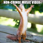 Why are most music videos cringe? | ME WHEN I FIND A NON-CRINGE MUSIC VIDEO; This is a true miracle from god! | image tagged in grateful,memes,miracle,music video,cringe,unnecessary tags | made w/ Imgflip meme maker