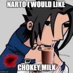 chokey milk | NARTO I WOULD LIKE; CHOKEY MILK | image tagged in sosuke uchwa | made w/ Imgflip meme maker