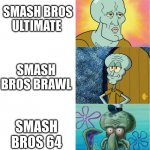 Super smash bros games | SMASH BROS ULTIMATE; SMASH BROS BRAWL; SMASH BROS 64 | image tagged in handsome and ugly squidward extended version,64,super smash bros,memes,spongebob squarepants | made w/ Imgflip meme maker