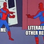 spiderman pointing at spiderman | ME LITERALLY ANY OTHER RED HEAD | image tagged in spiderman pointing at spiderman | made w/ Imgflip meme maker
