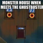 Surprised house | MONSTER HOUSE WHEN IT MEETS THE GHOSTBUSTERS: | image tagged in surprised house | made w/ Imgflip meme maker