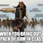 Told from experience | "OH MY GOD PLEASE"; "YO CAN I GET ONE"; "DUDE I JUST WANT ONE"; "HEY REMEMBER WHEN I GAVE YOU SOME WATER?"; "BRO I WOULD LOVE A PIECE OF GUM"; WHEN YOU BRING OUT A PACK OF GUM IN CLASS | image tagged in johny depp flag,school | made w/ Imgflip meme maker