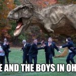 Ohio | ME AND THE BOYS IN OHIO | image tagged in angry dinosaur | made w/ Imgflip meme maker