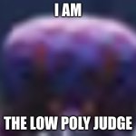 BBQ Bunger Staring | I AM; THE LOW POLY JUDGE | image tagged in bbq bunger staring | made w/ Imgflip meme maker