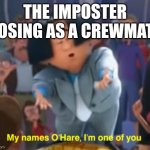 Amogus | THE IMPOSTER POSING AS A CREWMATE | image tagged in my name's o'hare | made w/ Imgflip meme maker