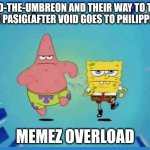 Spongebob and Patrick Running | VOID-THE-UMBREON AND THEIR WAY TO TAKE OVER PASIG(AFTER VOID GOES TO PHILIPPINES); MEMEZ OVERLOAD | image tagged in spongebob and patrick running | made w/ Imgflip meme maker