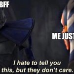 HA | BFF; ME JUST TELLING A JOKE | image tagged in rex they don t care | made w/ Imgflip meme maker