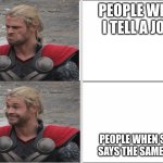 Thor Mad Happy | PEOPLE WHEN I TELL A JOKE; PEOPLE WHEN SOME SAYS THE SAME JOKE | image tagged in thor mad happy,relatable,mad | made w/ Imgflip meme maker