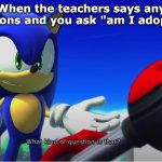 Image Title | When the teachers says any questions and you ask "am I adopted?" | image tagged in what kind of question is that | made w/ Imgflip meme maker