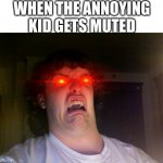 GRRRRRRRRRRRRRRRRRRRRRRRRRRRRRRRRRRRRRRRRRRR!!!!!!!!!!!!!!!!!!!!!!!!!!!!!!!!!!!!!!!!!!!!!!!!!!! | WHEN THE ANNOYING KID GETS MUTED | image tagged in memes,oh no | made w/ Imgflip meme maker