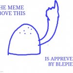 :l | THE MEME ABOVE THIS; IS APPREVED BY BLEPIE | image tagged in blepie the post above | made w/ Imgflip meme maker