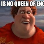 0_0 | THERE IS NO QUEEN OF ENGLAND. | image tagged in there is no tooth fairy there is no easter bunny | made w/ Imgflip meme maker