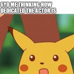 The talent | THE HERO UNDERGOES A "PLASTIC SURGERY" FOR NEXT SEASON; 6YO ME THINKING HOW DEDICATED THE ACTOR IS | image tagged in shocked pikachu | made w/ Imgflip meme maker