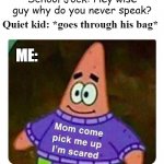 Right imma head out - Spongebob | School Jock: Hey wise guy why do you never speak? Quiet kid: *goes through his bag* ME: | image tagged in patrick mom come pick me up i'm scared | made w/ Imgflip meme maker