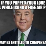 You may be entitled to compensation. | IF YOU POPPED YOUR LOVE DOLL WHILE USING A FREE AIR PUMP; YOU MAY BE ENTITLED TO COMPENSATION | image tagged in you may be entitled to compensation | made w/ Imgflip meme maker