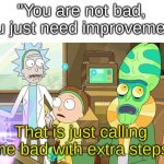 " ?" That just sounds like " " with extra steps! | "You are not bad, you just need improvement"; That is just calling me bad with extra steps | image tagged in that just sounds like with extra steps | made w/ Imgflip meme maker