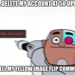 Farewell ): | I WILL DELETE MY ACCOUNT AT 50 UPVOTES; FARWELL MY FELLOW IMAGE FLIP COMMUNITY | image tagged in guys look a delete my account button let's go press it | made w/ Imgflip meme maker