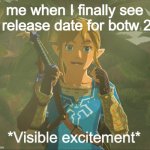 first one use the template | me when I finally see a release date for botw 2 | image tagged in visible excitement | made w/ Imgflip meme maker