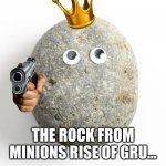 That Rock | THE ROCK FROM MINIONS RISE OF GRU... | image tagged in that rock | made w/ Imgflip meme maker