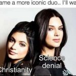 Name a more iconic duo | Science denial; Christianity | image tagged in name a more iconic duo,creationism,evolution,science,atheism,christianity | made w/ Imgflip meme maker