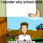 Dear Tim and Moby | I wonder why school exist; GOOD QUESTION BUT I CANT ANWSER IT | image tagged in dear tim and moby | made w/ Imgflip meme maker