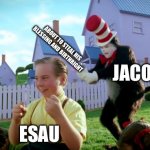 Cat in the hat with a bat. (______ Colorized) | ABOUT TO STEAL HIS BLESSING AND BIRTHRIGHT; JACOB; ESAU | image tagged in cat in the hat with a bat ______ colorized,bible | made w/ Imgflip meme maker