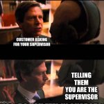 Do you feel in Charge | CUSTOMER ASKING FOR YOUR SUPERVISOR; TELLING THEM YOU ARE THE SUPERVISOR | image tagged in do you feel in charge | made w/ Imgflip meme maker