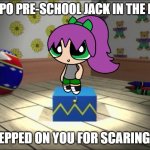 Paige stepped on the Tempo Pre-School Jack in the Box | TEMPO PRE-SCHOOL JACK IN THE BOX! I STEPPED ON YOU FOR SCARING ME! | image tagged in paige standing on the box in the tempo pre-school logo | made w/ Imgflip meme maker