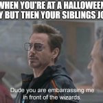 Embarassing me in front of the wizards | WHEN YOU'RE AT A HALLOWEEN PARTY BUT THEN YOUR SIBLINGS JOIN IN | image tagged in embarassing me in front of the wizards | made w/ Imgflip meme maker
