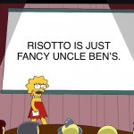 Lisa Simpson Presents in HD | RISOTTO IS JUST FANCY UNCLE BEN’S. | image tagged in lisa simpson presents in hd,rice,uncle ben | made w/ Imgflip meme maker
