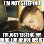 Drool resistance | I'M NOT SLEEPING; I'M JUST TESTING MY KEYBOARD FOR DROOL RESISTANCE | image tagged in asleep at keyboard,work,suit,keyboard | made w/ Imgflip meme maker