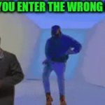 When you enter the wrong meme | WHEN YOU ENTER THE WRONG MEME | image tagged in gifs,memes | made w/ Imgflip video-to-gif maker