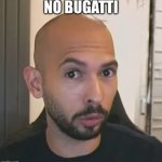 Andrew Tate No Bitches | NO BUGATTI | image tagged in andrew tate no bitches | made w/ Imgflip meme maker