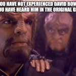 David Bowie in German (Klingon joke) | "YOU HAVE NOT EXPERIENCED DAVID BOWIE UNTIL YOU HAVE HEARD HIM IN THE ORIGINAL GERMAN." | image tagged in klingon to jesus | made w/ Imgflip meme maker